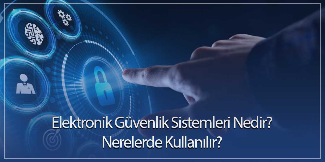 Elektronik Güvenlik Sistemleri Nedir? Nerelerde Kullanılır?