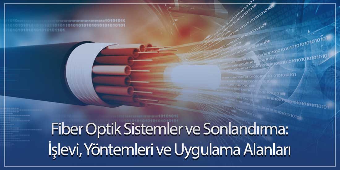 Fiber Optik Sistemler ve Sonlandırma: İşlevi, Yöntemleri ve Uygulama Alanları