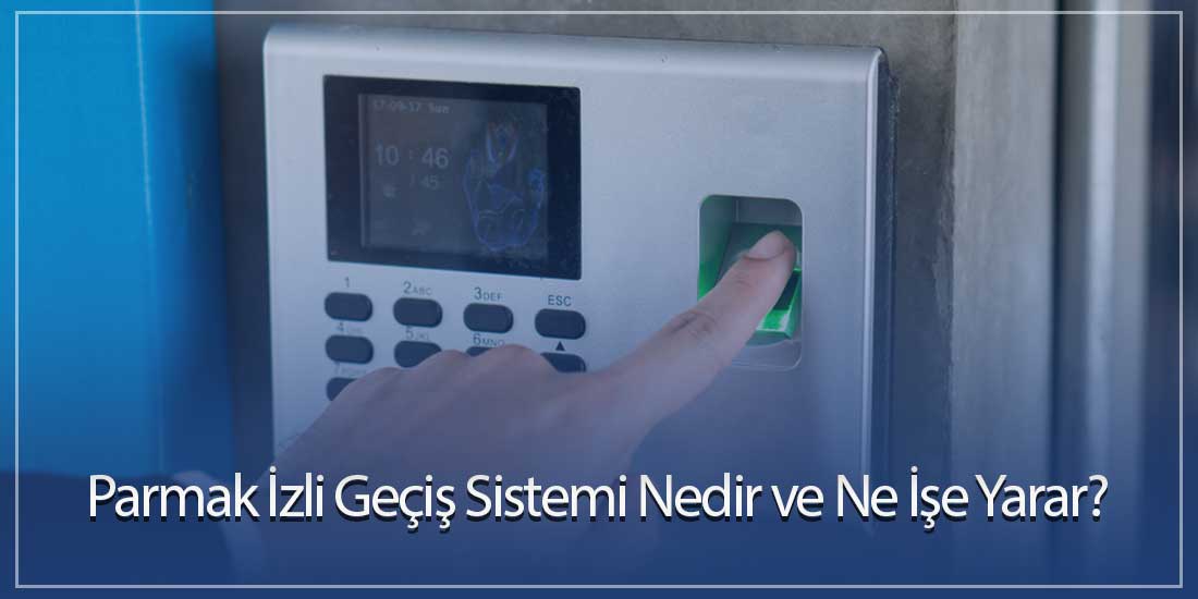 Parmak İzli Geçiş Sistemi Nedir ve Ne İşe Yarar?