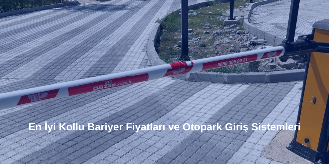 En İyi Kollu Bariyer Fiyatları ve Otopark Giriş Sistemleri