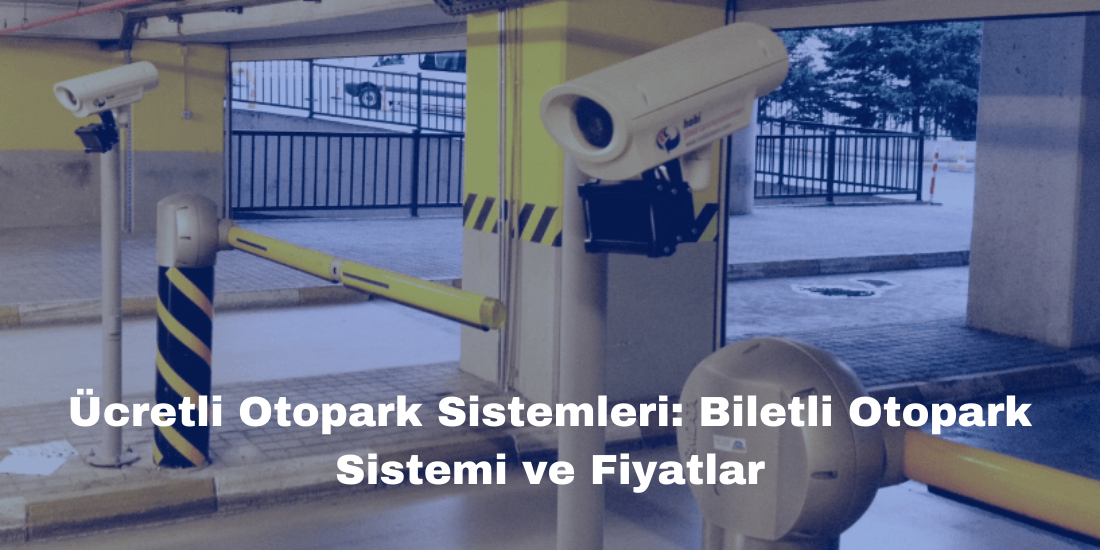 Ücretli Otopark Sistemleri: Biletli Otopark Sistemi ve Fiyatlar
