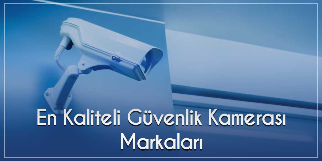 En Kaliteli Güvenlik Kamerası Markaları