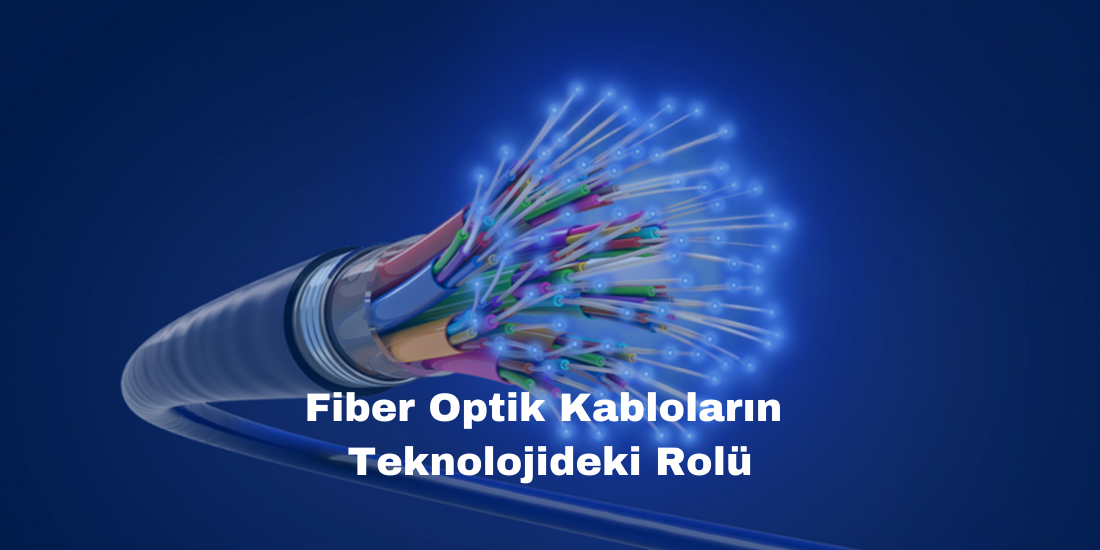 Fiber Optik Kabloların Teknolojideki Rolü