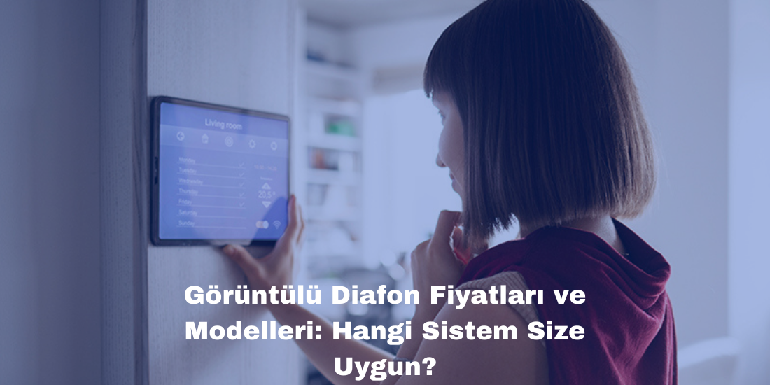 Görüntülü Diafon Fiyatları ve Modelleri: Hangi Sistem Size Uygun?