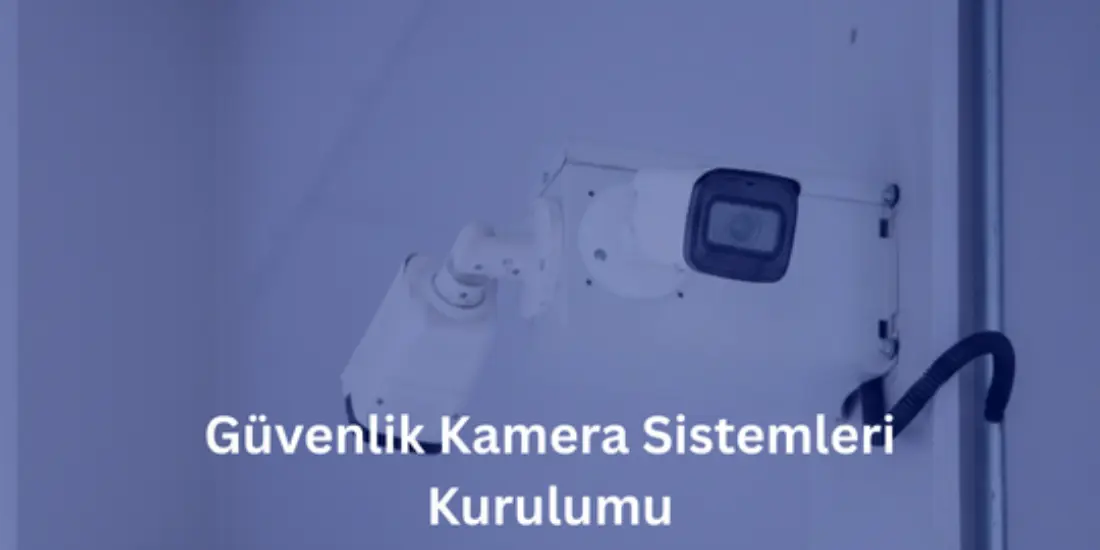 Güvenlik Kamerası Kurulumunda Doğru Adımlar